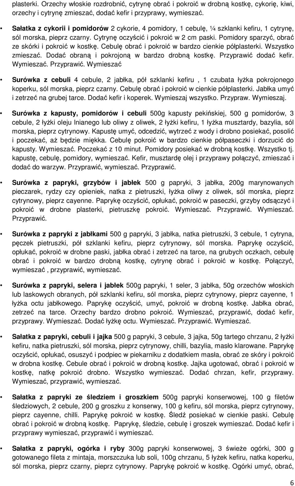 Pomidory sparzyć, obrać ze skórki i pokroić w kostkę. Cebulę obrać i pokroić w bardzo cienkie półplasterki. Wszystko zmieszać. Dodać obraną i pokrojoną w bardzo drobną kostkę. Przyprawić dodać kefir.