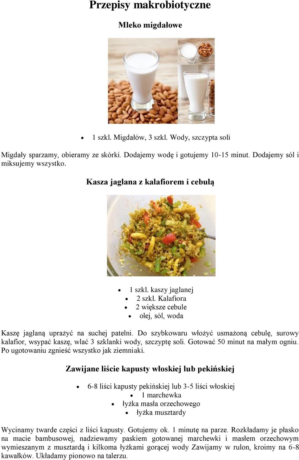 Do szybkowaru włożyć usmażoną cebulę, surowy kalafior, wsypać kaszę, wlać 3 szklanki wody, szczyptę soli. Gotować 50 minut na małym ogniu. Po ugotowaniu zgnieść wszystko jak ziemniaki.