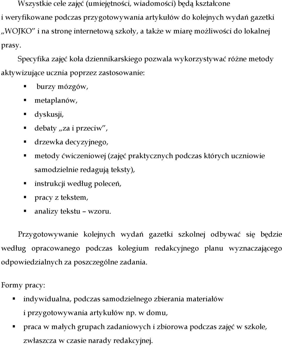 Specyfika zajęć koła dziennikarskiego pozwala wykorzystywać róŝne metody aktywizujące ucznia poprzez zastosowanie: burzy mózgów, metaplanów, dyskusji, debaty za i przeciw, drzewka decyzyjnego, metody