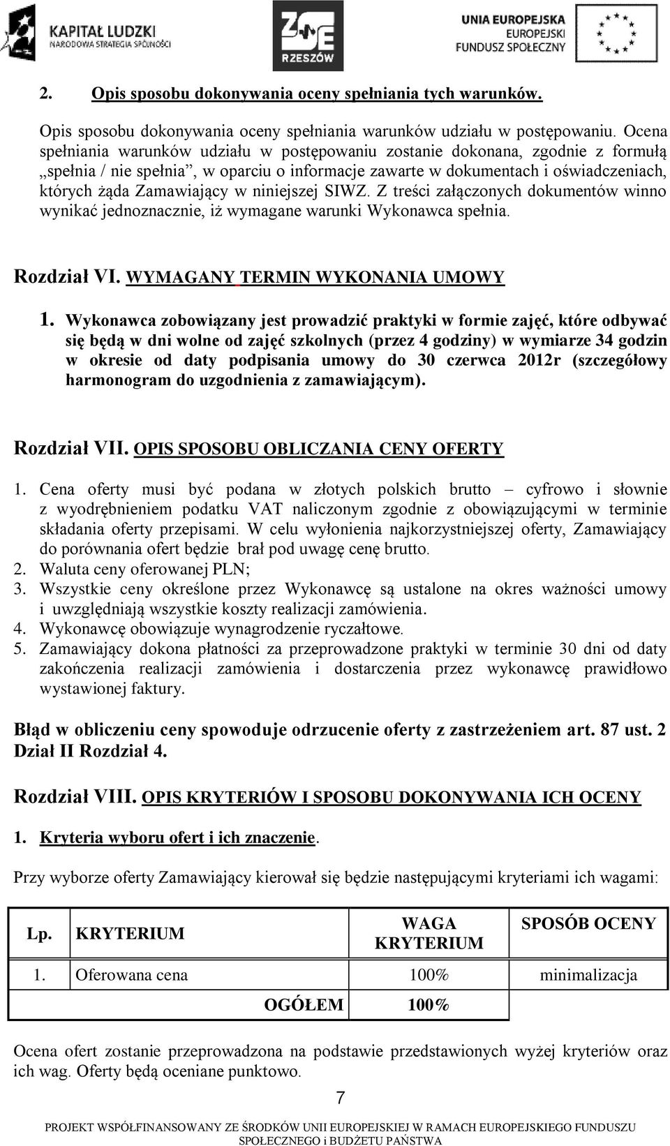 niniejszej SIWZ. Z treści załączonych dokumentów winno wynikać jednoznacznie, iż wymagane warunki Wykonawca spełnia. Rozdział VI. WYMAGANY TERMIN WYKONANIA UMOWY 1.