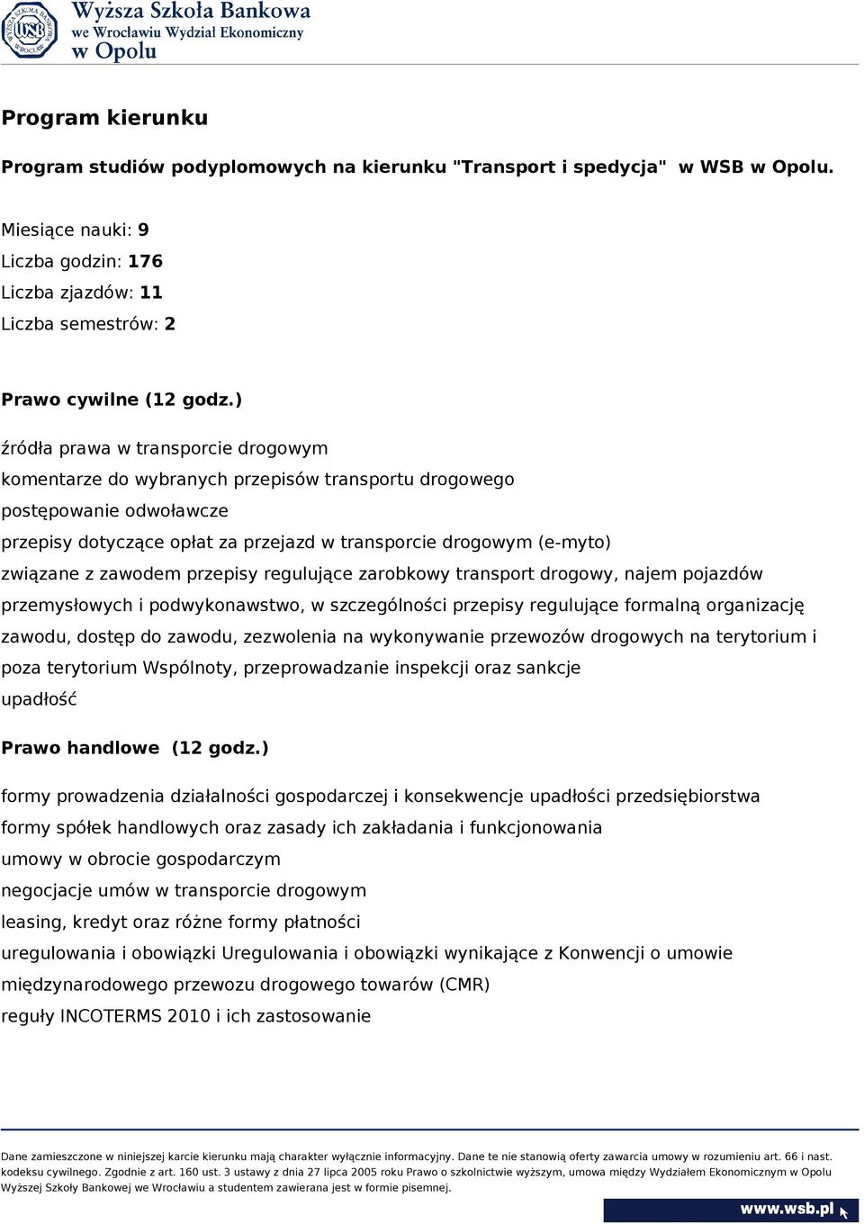 zawodem przepisy regulujące zarobkowy transport drogowy, najem pojazdów przemysłowych i podwykonawstwo, w szczególności przepisy regulujące formalną organizację zawodu, dostęp do zawodu, zezwolenia