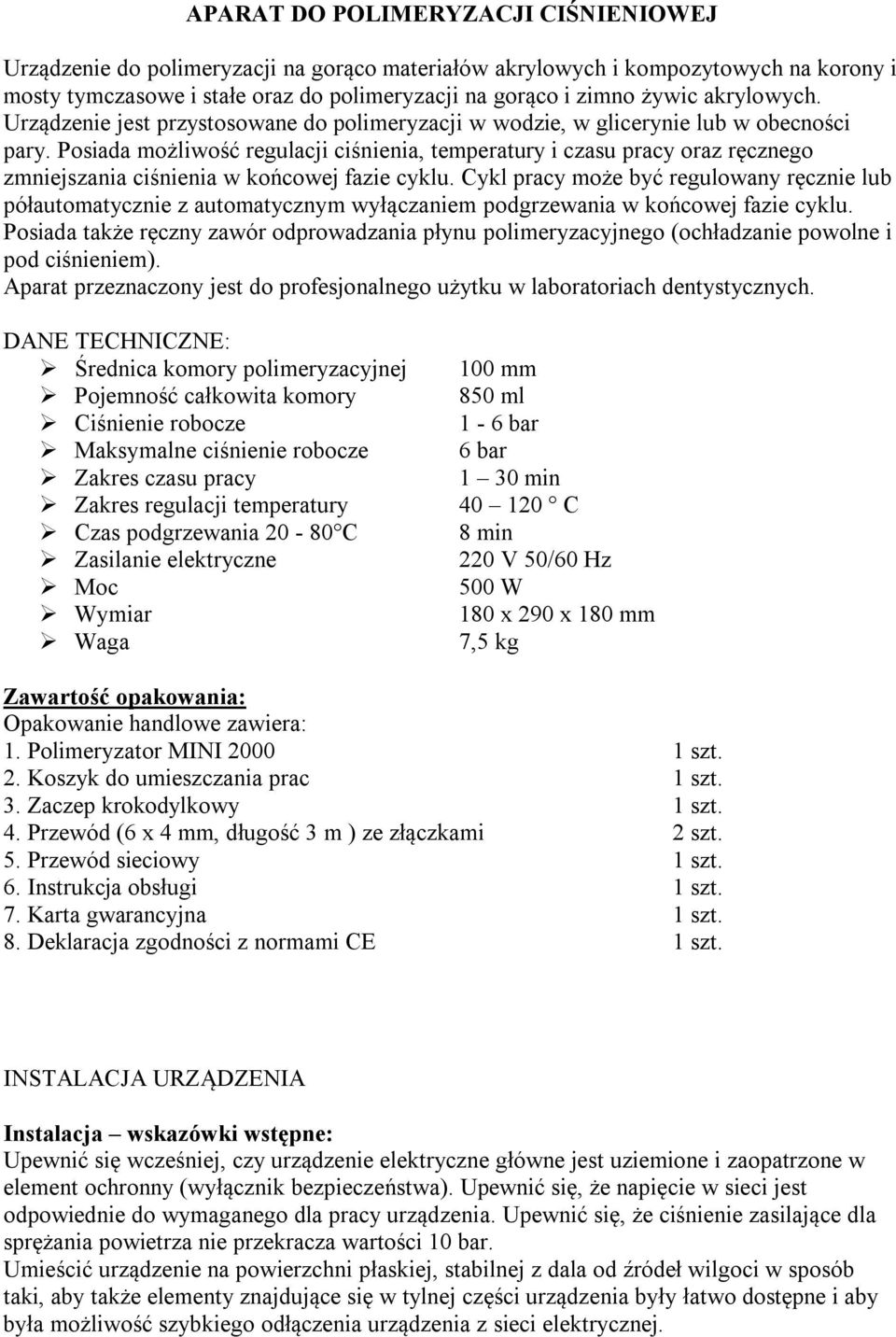 Posiada możliwość regulacji ciśnienia, temperatury i czasu pracy oraz ręcznego zmniejszania ciśnienia w końcowej fazie cyklu.