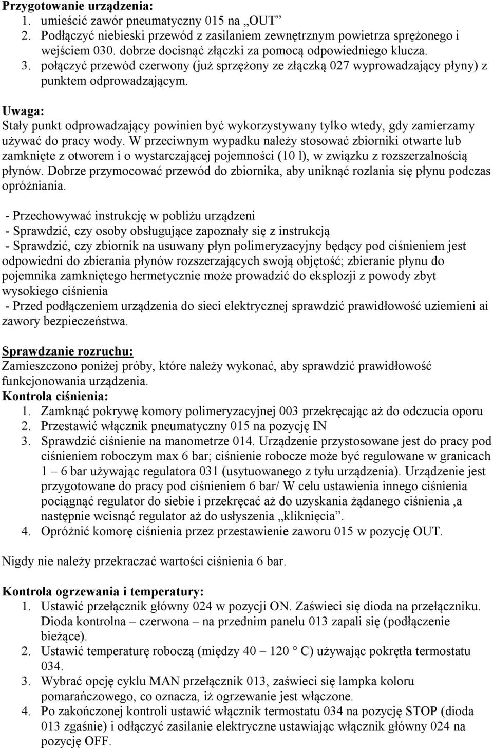 Stały punkt odprowadzający powinien być wykorzystywany tylko wtedy, gdy zamierzamy używać do pracy wody.