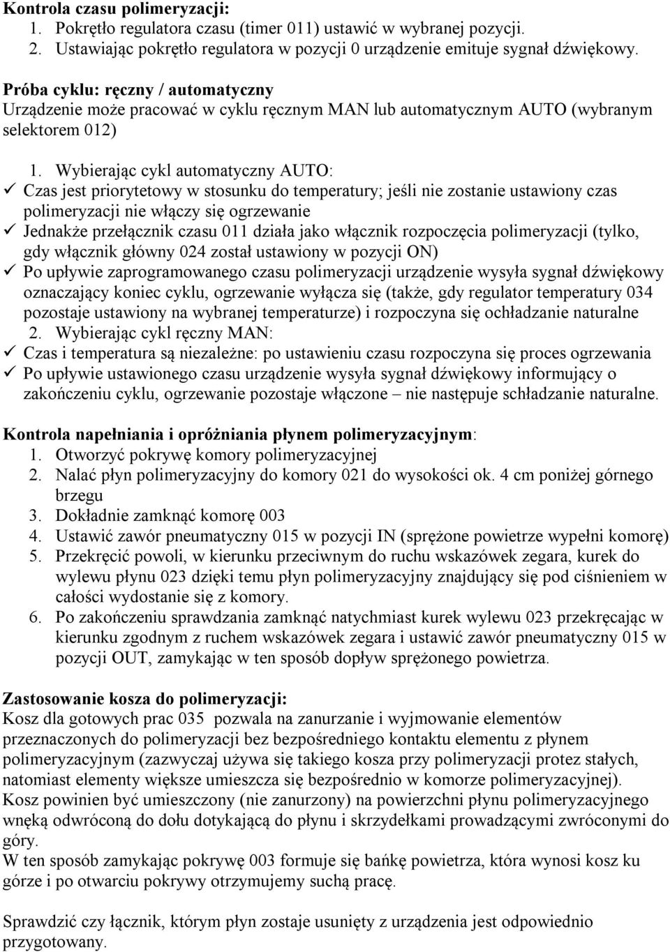 Wybierając cykl automatyczny AUTO: Czas jest priorytetowy w stosunku do temperatury; jeśli nie zostanie ustawiony czas polimeryzacji nie włączy się ogrzewanie Jednakże przełącznik czasu 011 działa