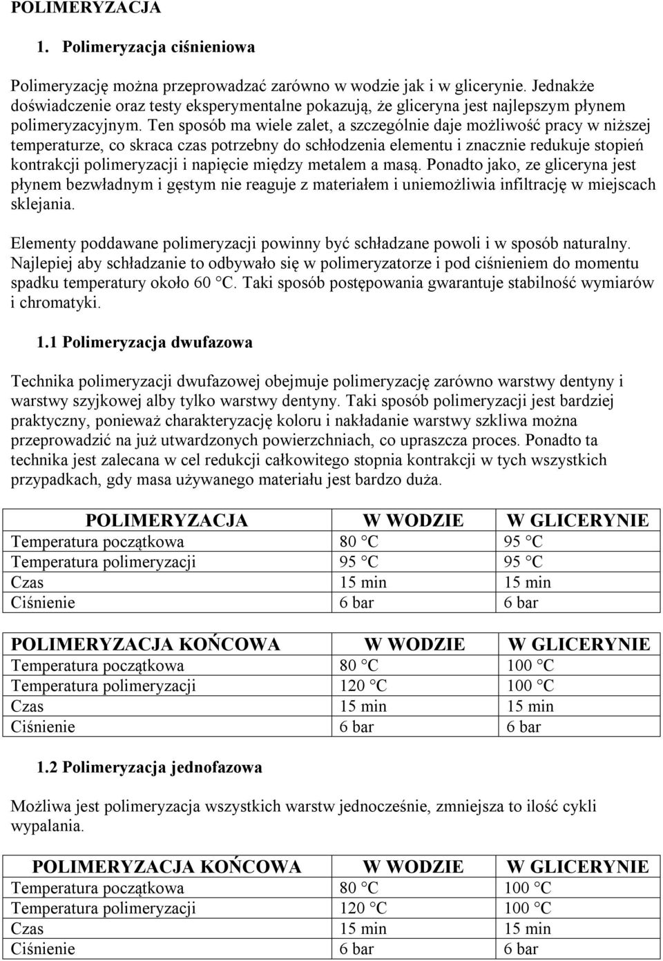 Ten sposób ma wiele zalet, a szczególnie daje możliwość pracy w niższej temperaturze, co skraca czas potrzebny do schłodzenia elementu i znacznie redukuje stopień kontrakcji polimeryzacji i napięcie