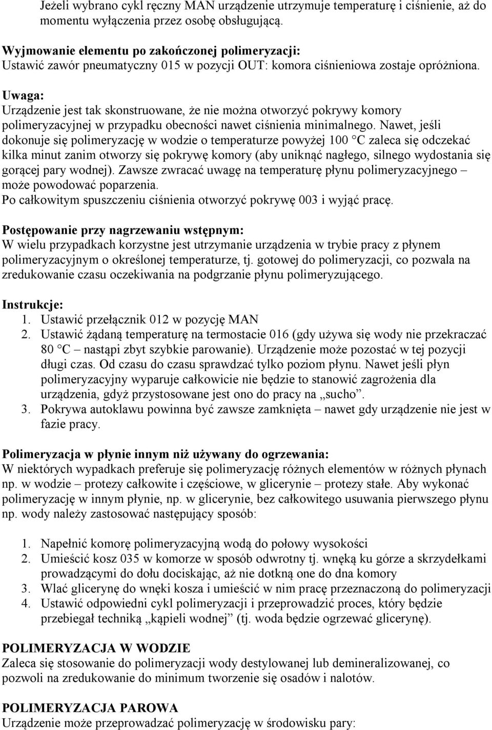 Urządzenie jest tak skonstruowane, że nie można otworzyć pokrywy komory polimeryzacyjnej w przypadku obecności nawet ciśnienia minimalnego.