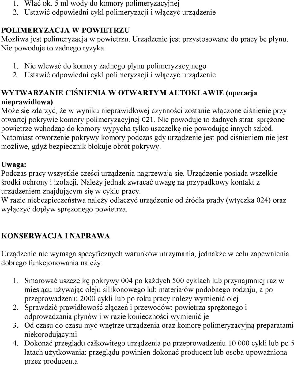 Ustawić odpowiedni cykl polimeryzacji i włączyć urządzenie WYTWARZANIE CIŚNIENIA W OTWARTYM AUTOKLAWIE (operacja nieprawidłowa) Może się zdarzyć, że w wyniku nieprawidłowej czynności zostanie