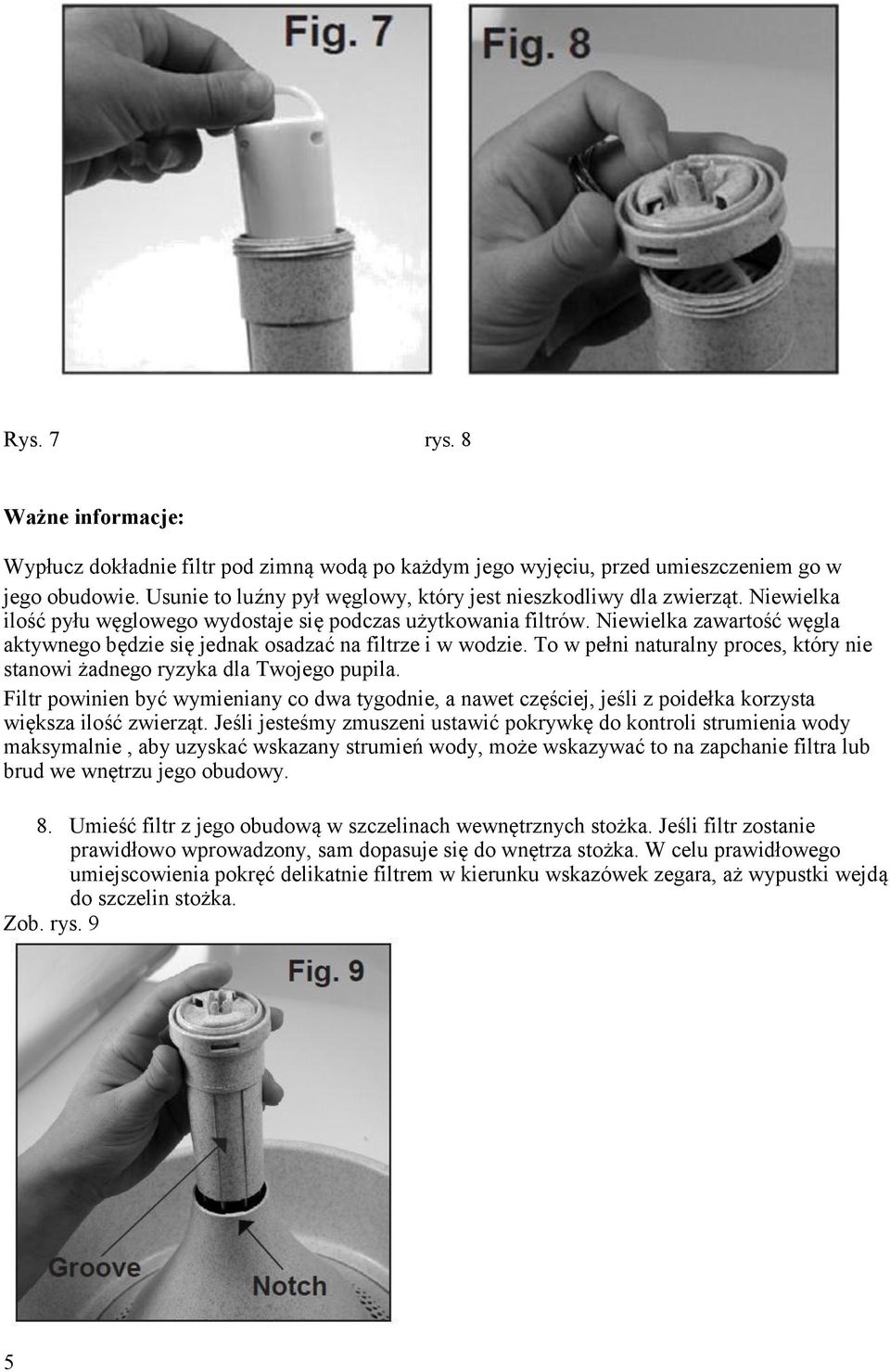 Niewielka zawartość węgla aktywnego będzie się jednak osadzać na filtrze i w wodzie. To w pełni naturalny proces, który nie stanowi żadnego ryzyka dla Twojego pupila.