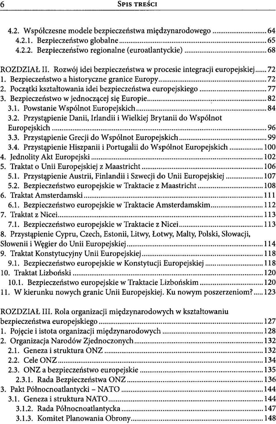 Bezpieczeństwo w jednoczącej się Europie 82 3.1. Powstanie Wspólnot Europejskich 84 3.2. Przystąpienie Danii, Irlandii i Wielkiej Brytanii do Wspólnot Europejskich 96 3.3. Przystąpienie Grecji do Wspólnot Europejskich 99 3.