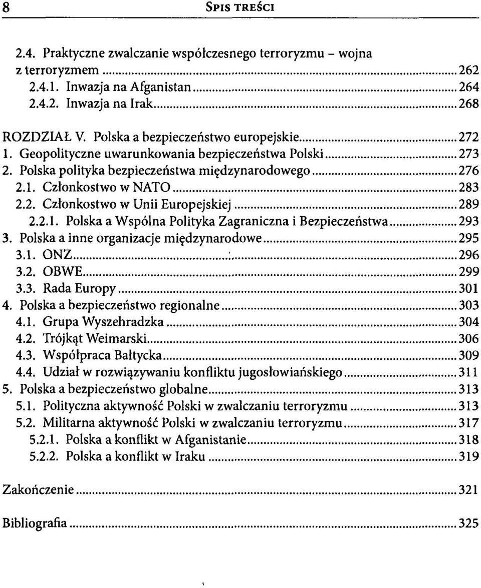 Polska a inne organizacje międzynarodowe 295 3.1. ONZ : 296 3.2. OBWE 299 3.3. Rada Europy 301 4. Polska a bezpieczeństwo regionalne 303 4.1. Grupa Wyszehradzka 304 4.2. Trójkąt Weimarski 306 4.3. Współpraca Bałtycka 309 4.