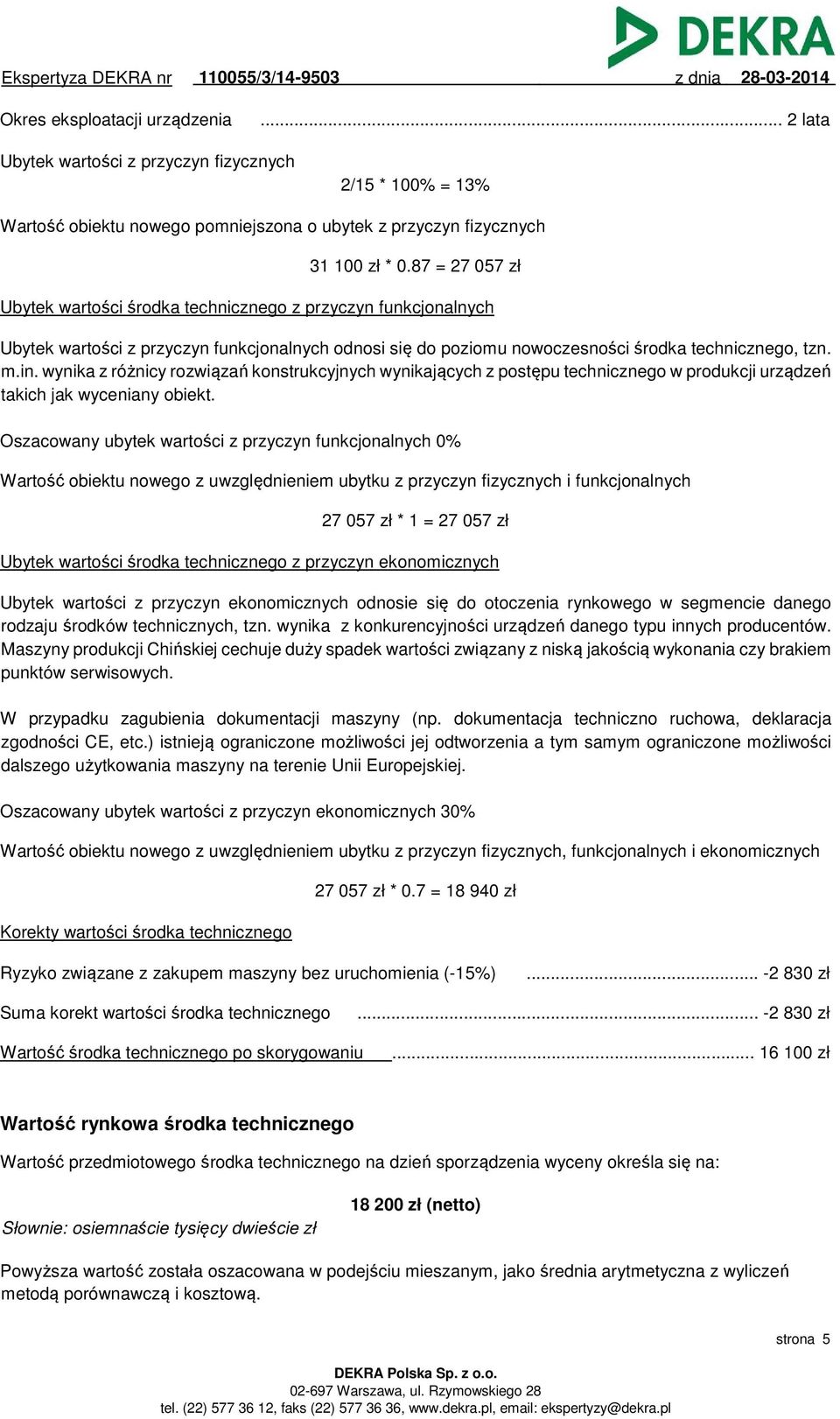 wynika z różnicy rozwiązań konstrukcyjnych wynikających z postępu technicznego w produkcji urządzeń takich jak wyceniany obiekt.