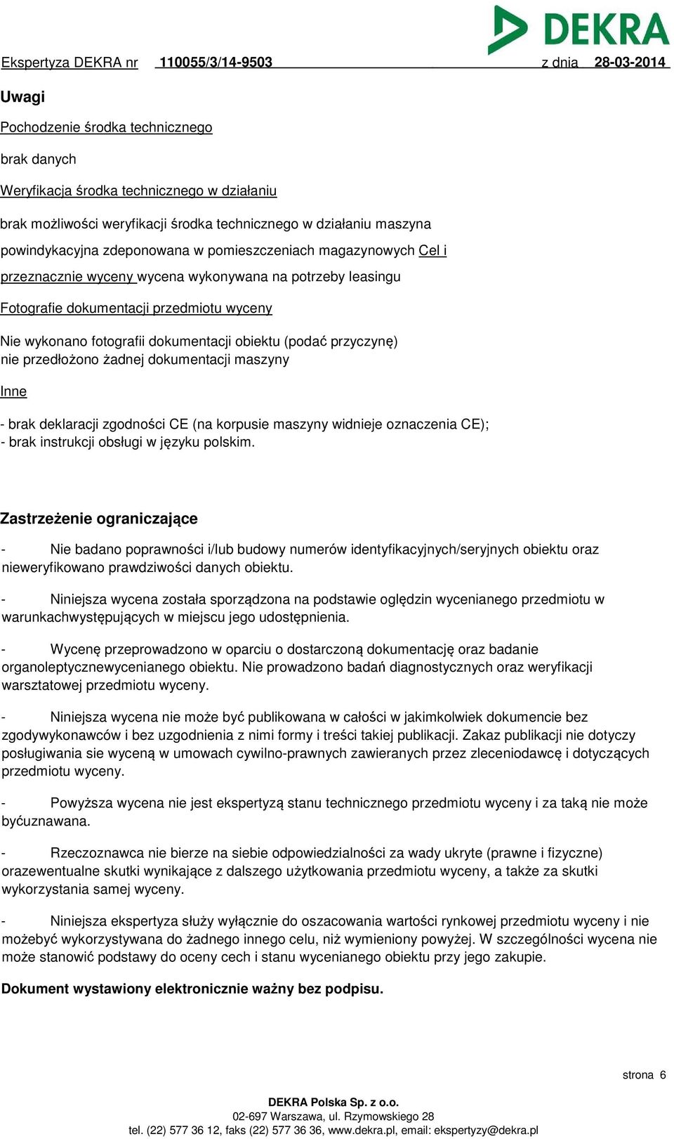 nie przedłożono żadnej dokumentacji maszyny Inne - brak deklaracji zgodności CE (na korpusie maszyny widnieje oznaczenia CE); - brak instrukcji obsługi w języku polskim.