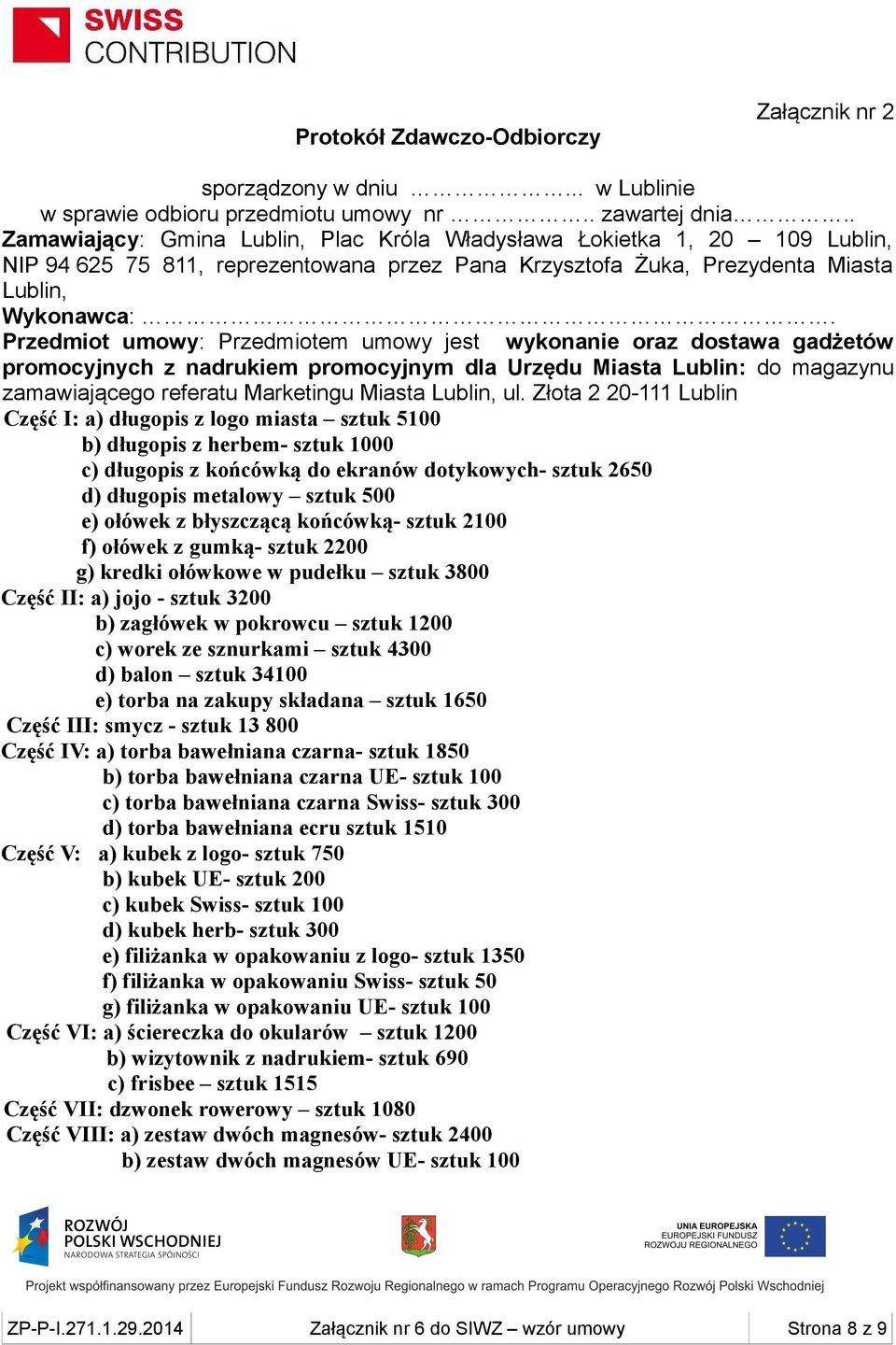 Przedmiot umowy: Przedmiotem umowy jest wykonanie oraz dostawa gadżetów promocyjnych z nadrukiem promocyjnym dla Urzędu Miasta Lublin: do magazynu zamawiającego referatu Marketingu Miasta Lublin, ul.