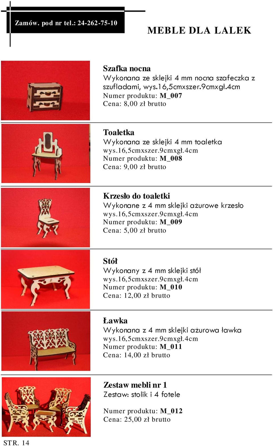4cm Numer produktu: M_008 Cena: 9,00 zł brutto Krzesło do toaletki Wykonane z 4 mm sklejki ażurowe krzesło wys.16,5cmxszer.9cmxgł.