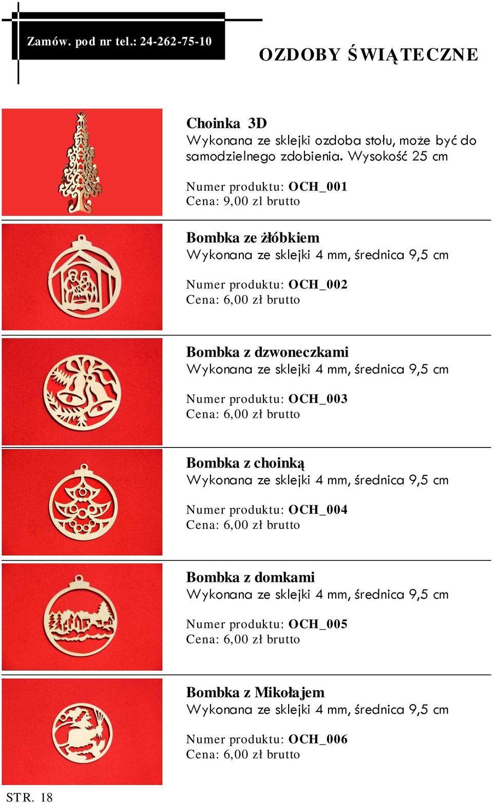 dzwoneczkami Wykonana ze sklejki 4 mm, średnica 9,5 cm Numer produktu: OCH_003 Bombka z choinką Wykonana ze sklejki 4 mm, średnica 9,5 cm Numer produktu: