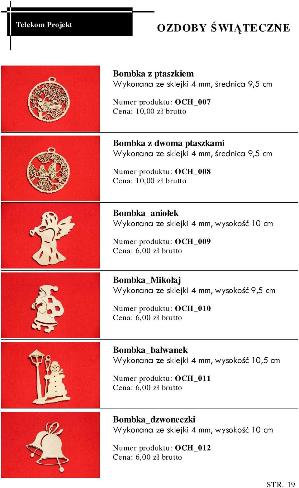 sklejki 4 mm, wysokość 10 cm Numer produktu: OCH_009 Bombka_Mikołaj Wykonana ze sklejki 4 mm, wysokość 9,5 cm Numer produktu: OCH_010
