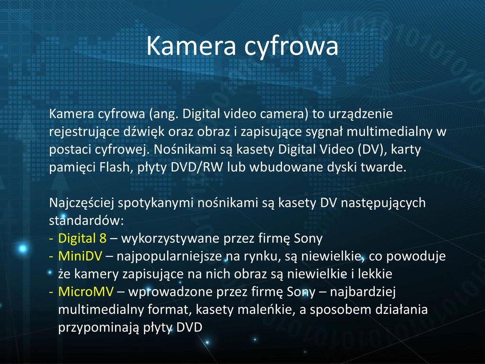 Najczęściej spotykanymi nośnikami są kasety DV następujących standardów: - Digital 8 wykorzystywane przez firmę Sony - MiniDV najpopularniejsze na rynku, są