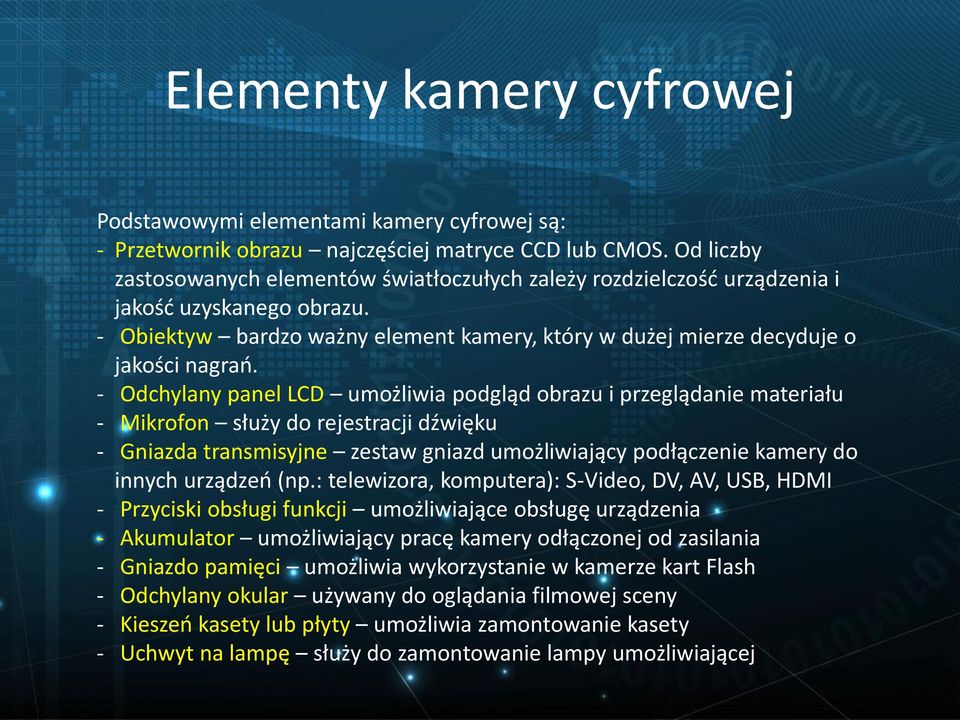 - Odchylany panel LCD umożliwia podgląd obrazu i przeglądanie materiału - Mikrofon służy do rejestracji dźwięku - Gniazda transmisyjne zestaw gniazd umożliwiający podłączenie kamery do innych