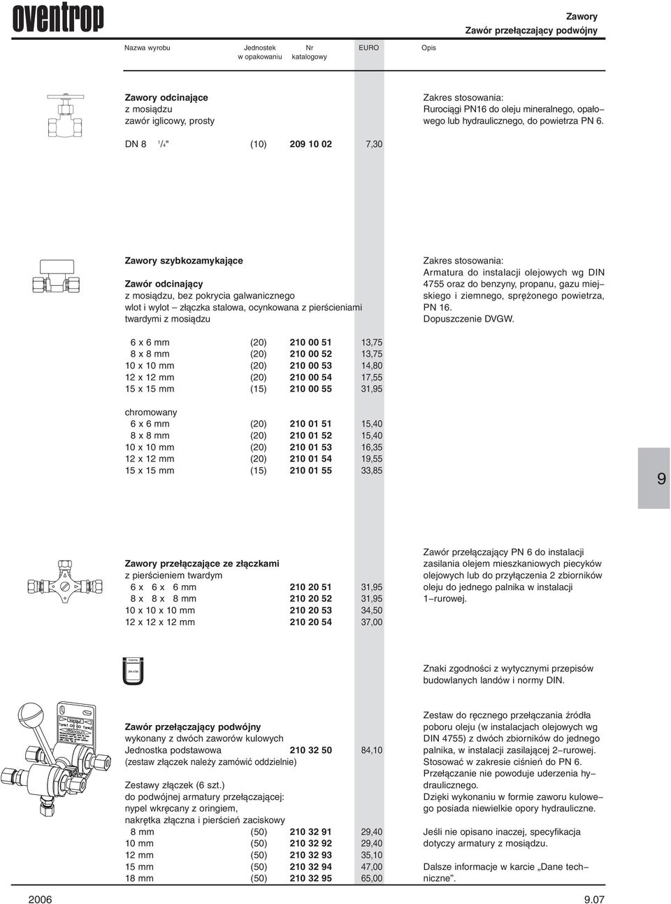 DN 8 1 /4" (10) 20 10 02 7,30 Zawory szybkozamykające Zawór odcinający z mosiądzu, bez pokrycia galwanicznego wlot i wylot złączka stalowa, ocynkowana z pierścieniami twardymi z mosiądzu Zakres