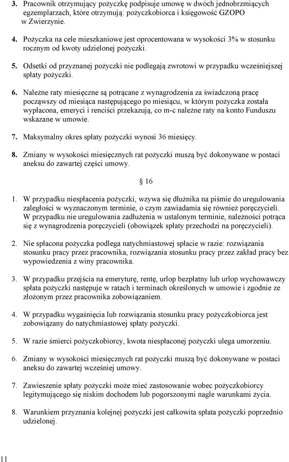 Odsetki od przyznanej pożyczki nie podlegają zwrotowi w przypadku wcześniejszej spłaty pożyczki. 6.