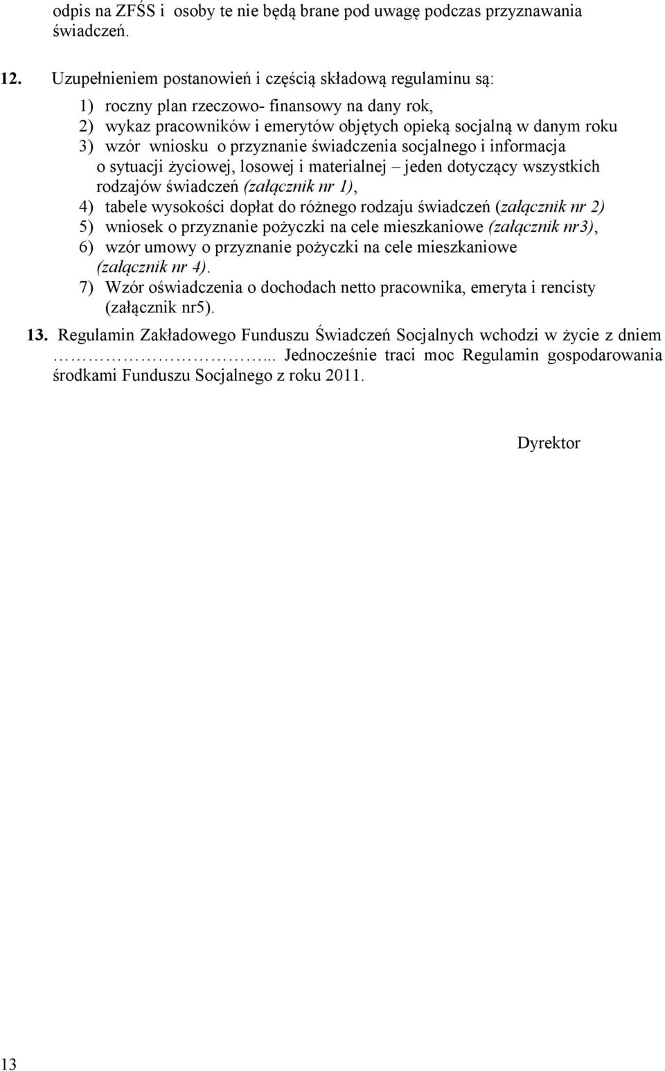 przyznanie świadczenia socjalnego i informacja o sytuacji życiowej, losowej i materialnej jeden dotyczący wszystkich rodzajów świadczeń (załącznik nr 1), 4) tabele wysokości dopłat do różnego rodzaju