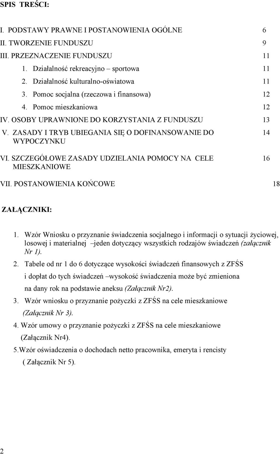 SZCZEGÓŁOWE ZASADY UDZIELANIA POMOCY NA CELE 16 MIESZKANIOWE VII. POSTANOWIENIA KOŃCOWE 18 ZAŁĄCZNIKI: 1.