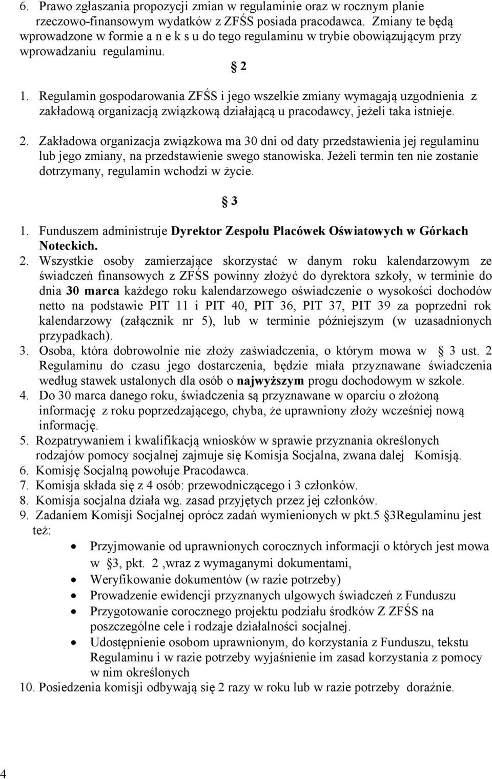 Regulamin gospodarowania ZFŚS i jego wszelkie zmiany wymagają uzgodnienia z zakładową organizacją związkową działającą u pracodawcy, jeżeli taka istnieje. 2.