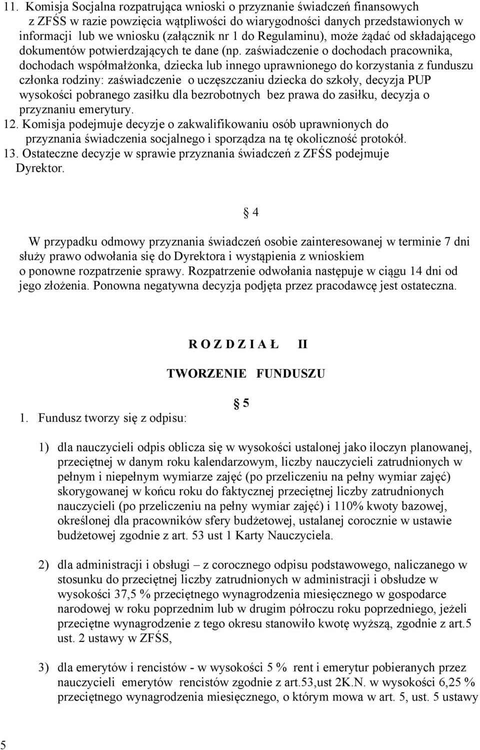 zaświadczenie o dochodach pracownika, dochodach współmałżonka, dziecka lub innego uprawnionego do korzystania z funduszu członka rodziny: zaświadczenie o uczęszczaniu dziecka do szkoły, decyzja PUP