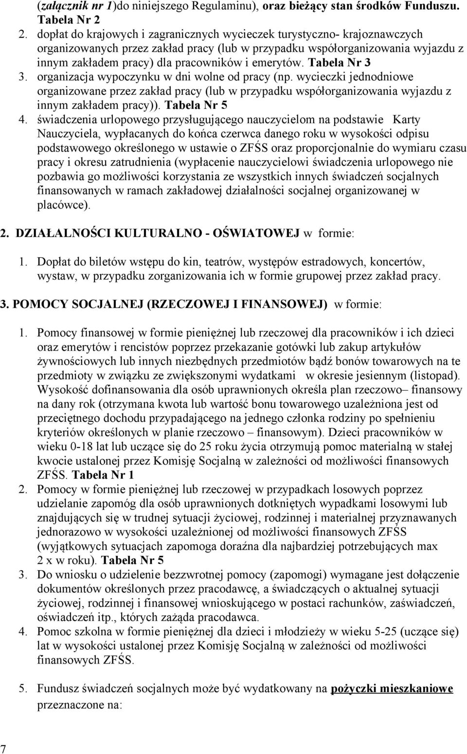 emerytów. Tabela Nr 3 3. organizacja wypoczynku w dni wolne od pracy (np. wycieczki jednodniowe organizowane przez zakład pracy (lub w przypadku współorganizowania wyjazdu z innym zakładem pracy)).