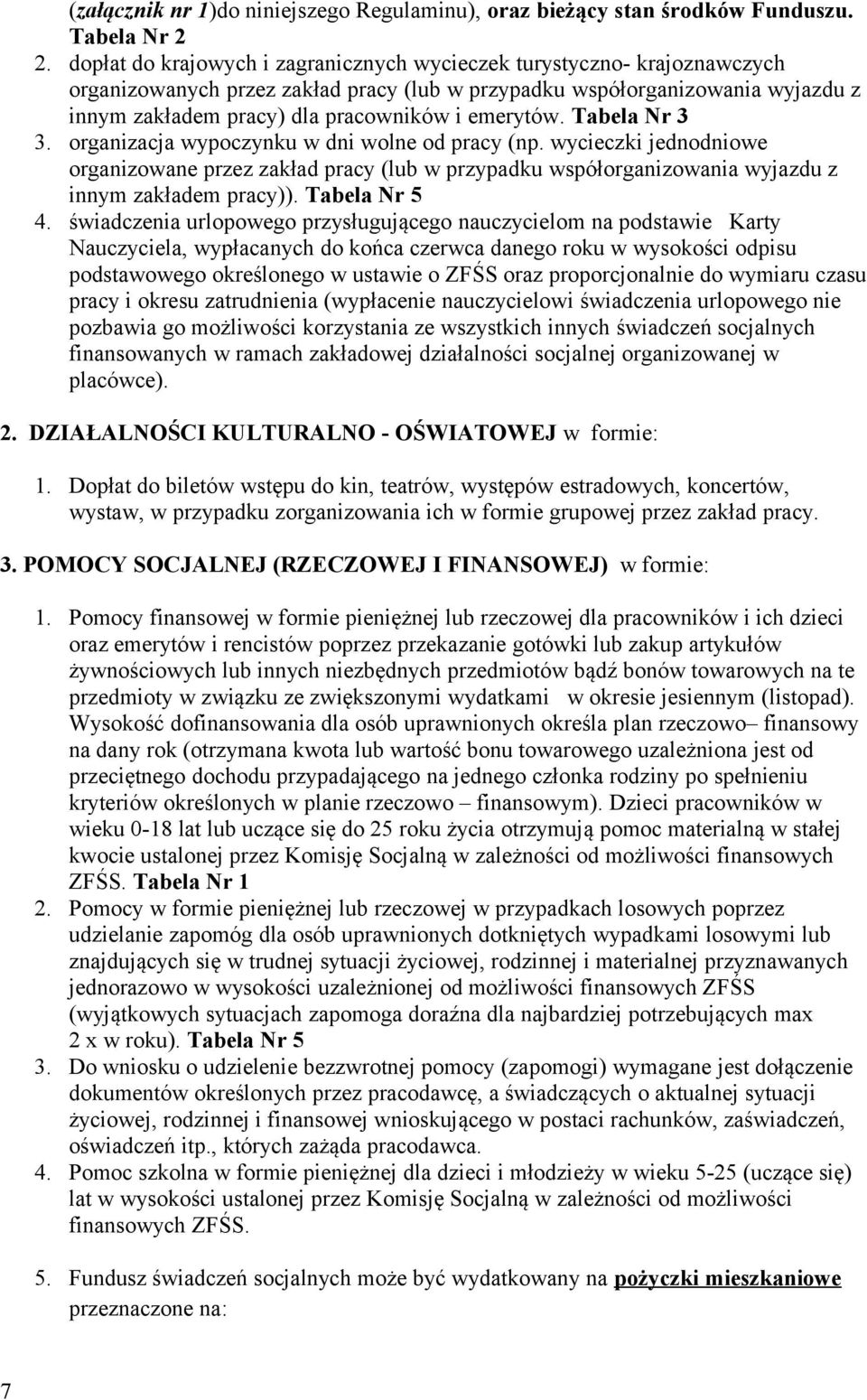 emerytów. Tabela Nr 3 3. organizacja wypoczynku w dni wolne od pracy (np. wycieczki jednodniowe organizowane przez zakład pracy (lub w przypadku współorganizowania wyjazdu z innym zakładem pracy)).