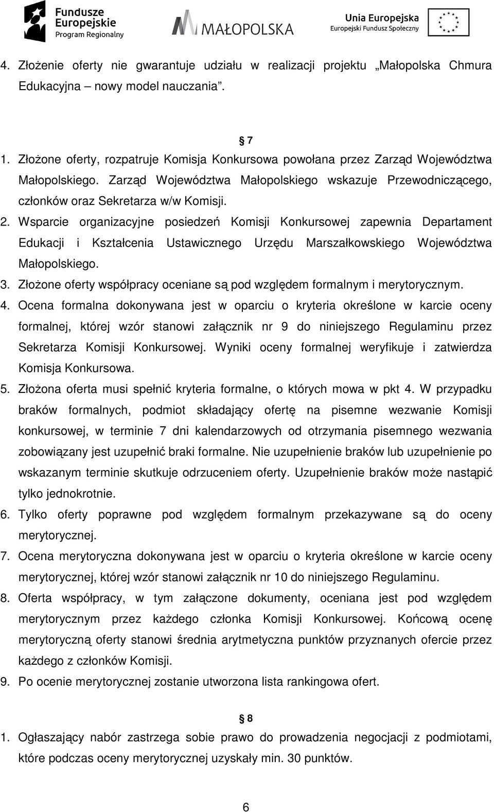 Wsparcie organizacyjne posiedzeń Komisji Konkursowej zapewnia Departament Edukacji i Kształcenia Ustawicznego Urzędu Marszałkowskiego Województwa Małopolskiego. 3.