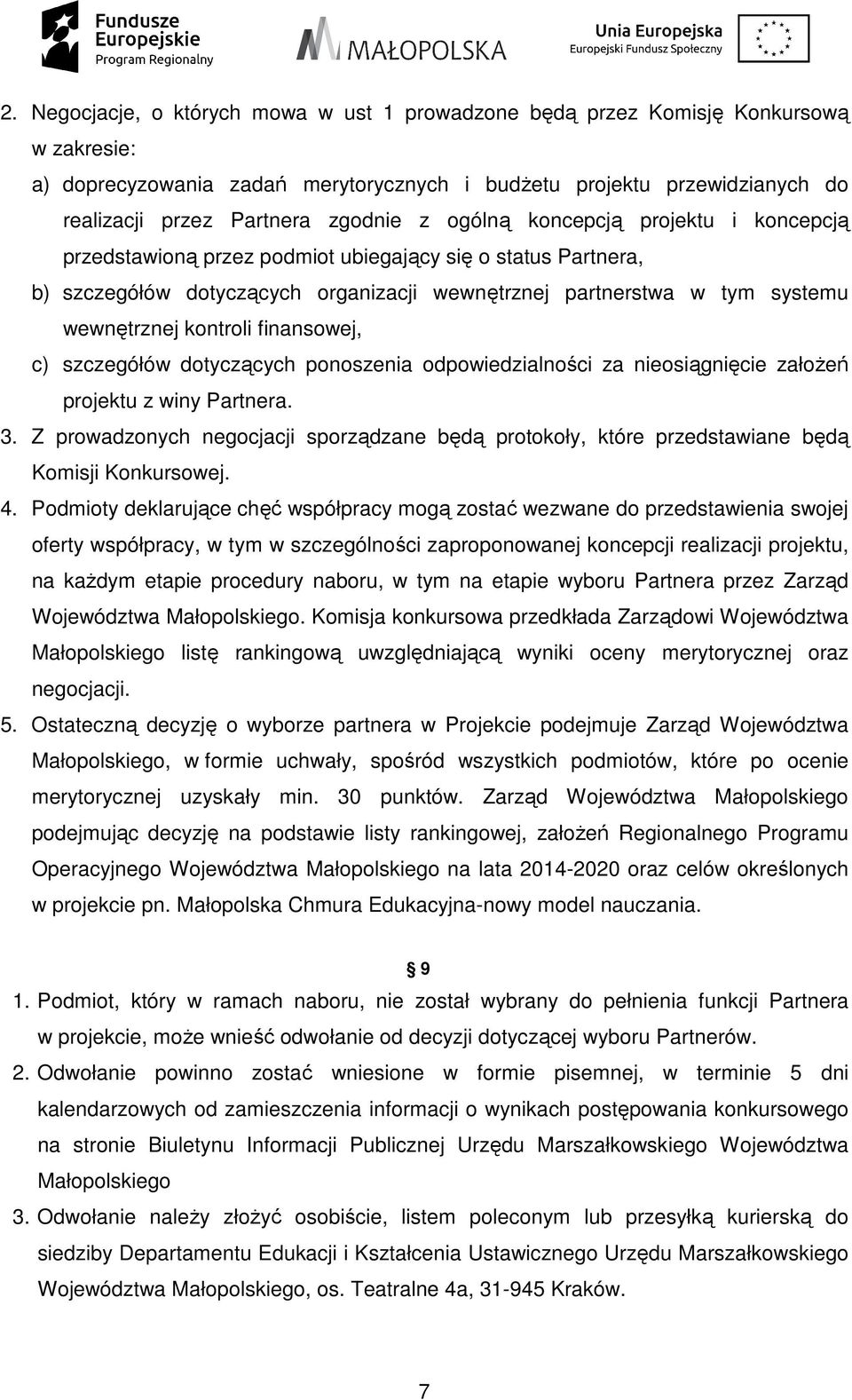 kontroli finansowej, c) szczegółów dotyczących ponoszenia odpowiedzialności za nieosiągnięcie załoŝeń projektu z winy Partnera. 3.