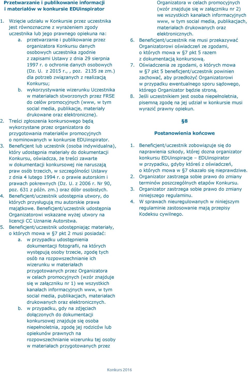 przetwarzanie i publikowanie przez organizatora Konkursu danych osobowych uczestnika zgodnie z zapisami Ustawy z dnia 29 sierpnia 1997 r. o ochronie danych osobowych (Dz. U. z 2015 r.,, poz.