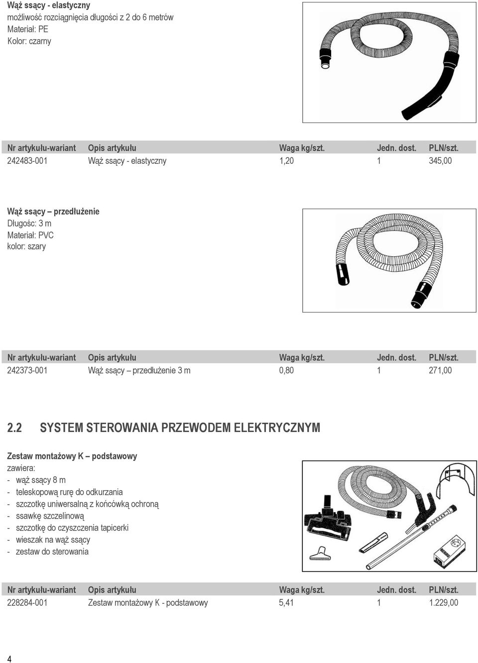 2 SYSTEM STEROWANIA PRZEWODEM ELEKTRYCZNYM Zestaw montażowy K podstawowy zawiera: - wąż ssący 8 m - teleskopową rurę do odkurzania - szczotkę