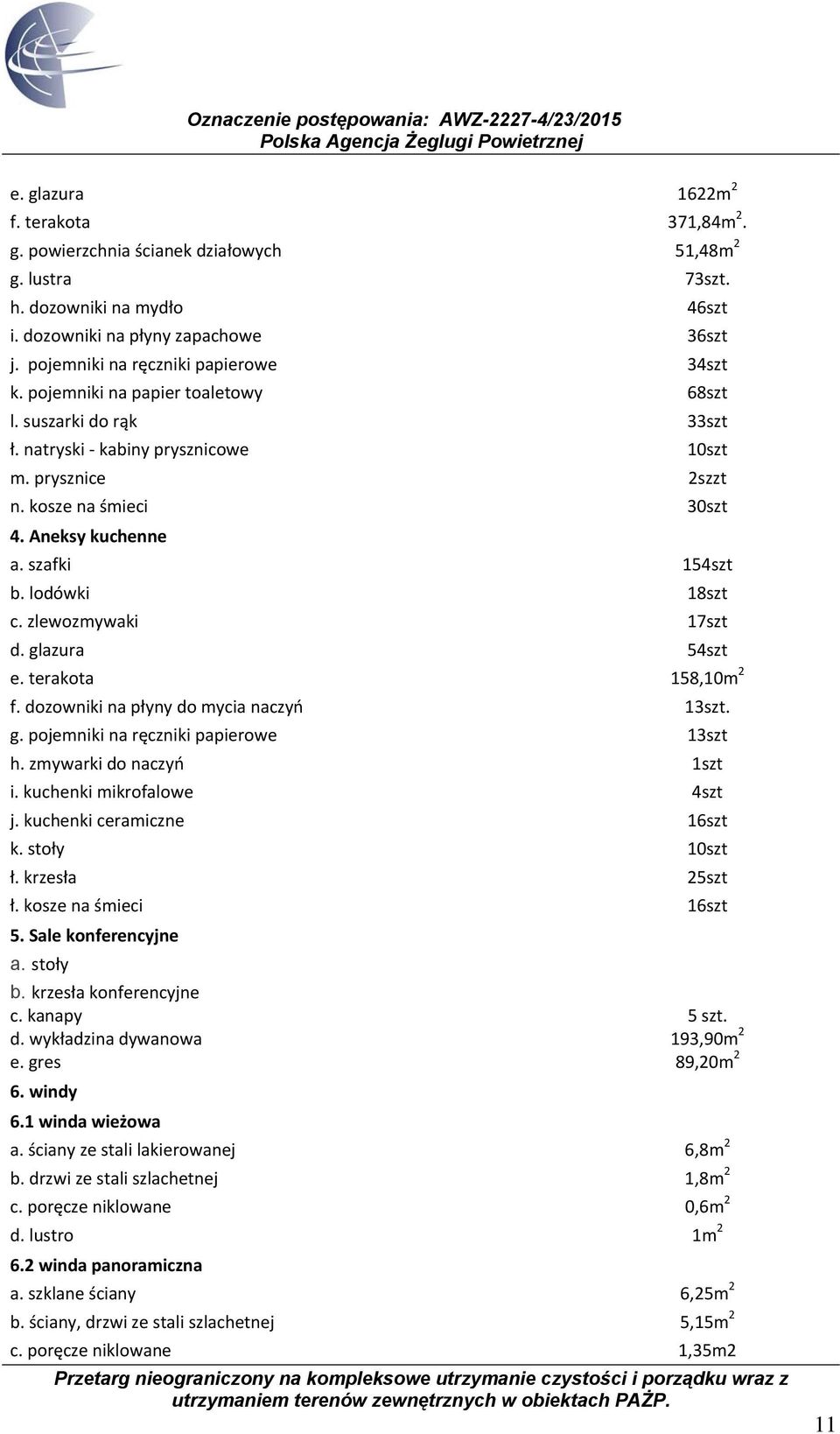 Aneksy kuchenne a. szafki 154szt b. lodówki 18szt c. zlewozmywaki 17szt d. glazura 54szt e. terakota 158,10m 2 f. dozowniki na płyny do mycia naczyń 13szt. g. pojemniki na ręczniki papierowe 13szt h.
