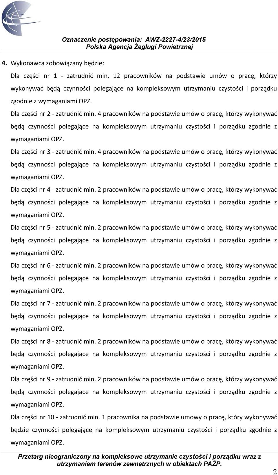 4 pracowników na podstawie umów o pracę, którzy wykonywać będą czynności polegające na kompleksowym utrzymaniu czystości i porządku zgodnie z wymaganiami OPZ. Dla części nr 3 zatrudnić min.