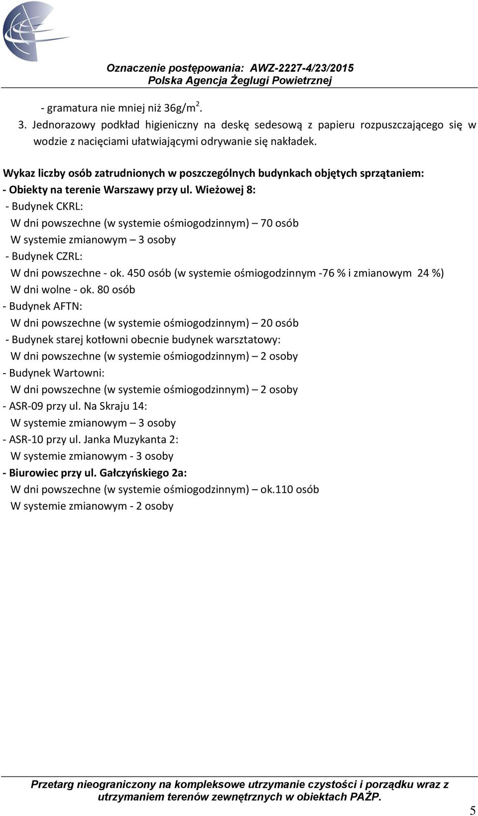 Wieżowej 8: Budynek CKRL: W dni powszechne (w systemie ośmiogodzinnym) 70 osób W systemie zmianowym 3 osoby Budynek CZRL: W dni powszechne ok.