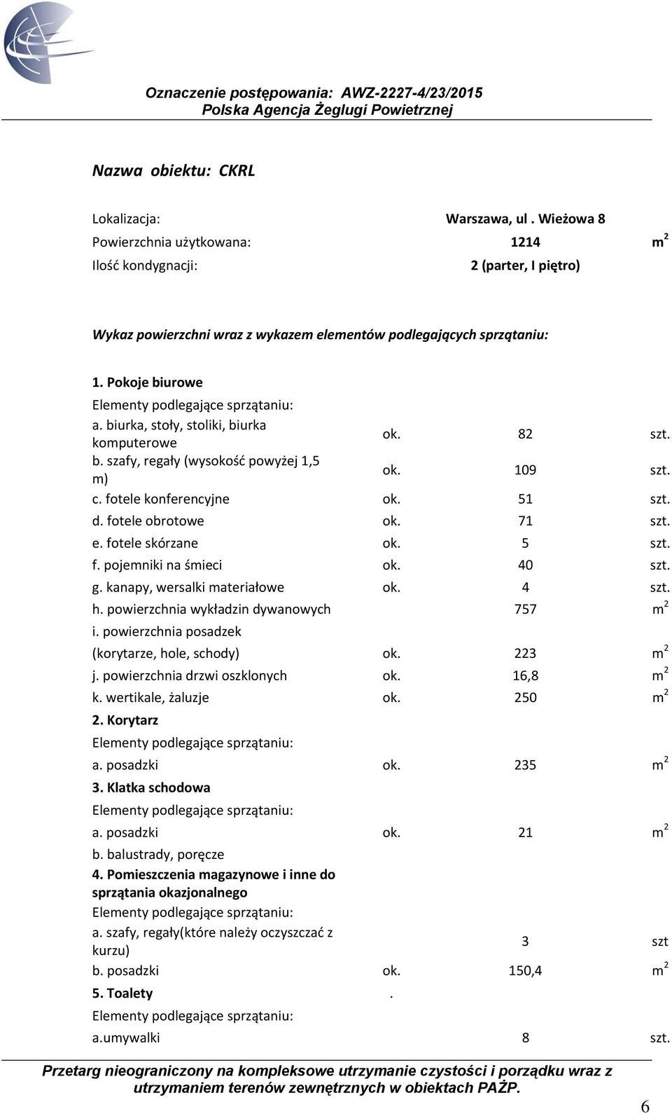 Pokoje biurowe Elementy podlegające sprzątaniu: a. biurka, stoły, stoliki, biurka komputerowe ok. 82 szt. b. szafy, regały (wysokość powyżej 1,5 m) ok. 109 szt. c. fotele konferencyjne ok. 51 szt. d.