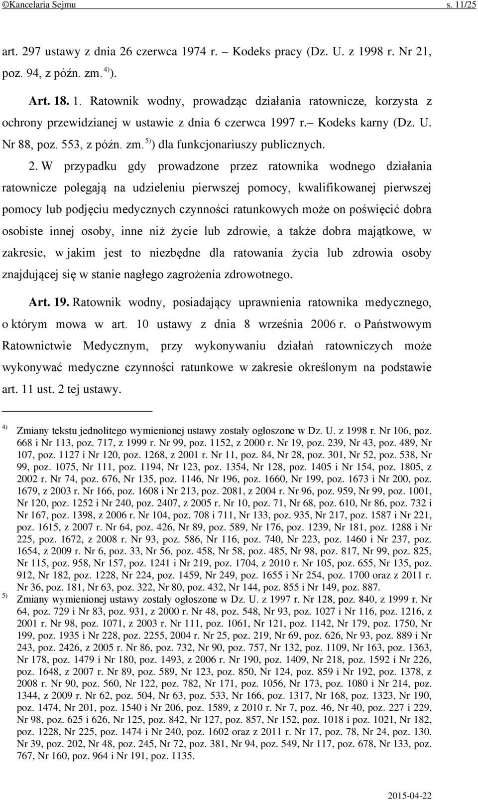 W przypadku gdy prowadzone przez ratownika wodnego działania ratownicze polegają na udzieleniu pierwszej pomocy, kwalifikowanej pierwszej pomocy lub podjęciu medycznych czynności ratunkowych może on