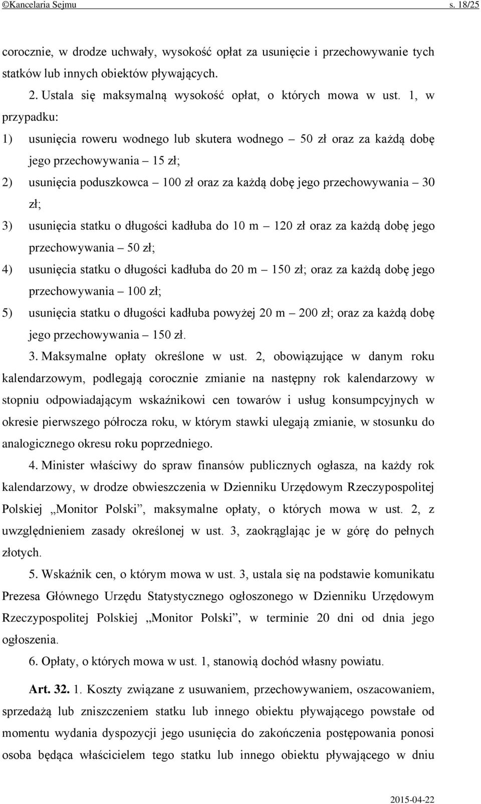 1, w przypadku: 1) usunięcia roweru wodnego lub skutera wodnego 50 zł oraz za każdą dobę jego przechowywania 15 zł; 2) usunięcia poduszkowca 100 zł oraz za każdą dobę jego przechowywania 30 zł; 3)