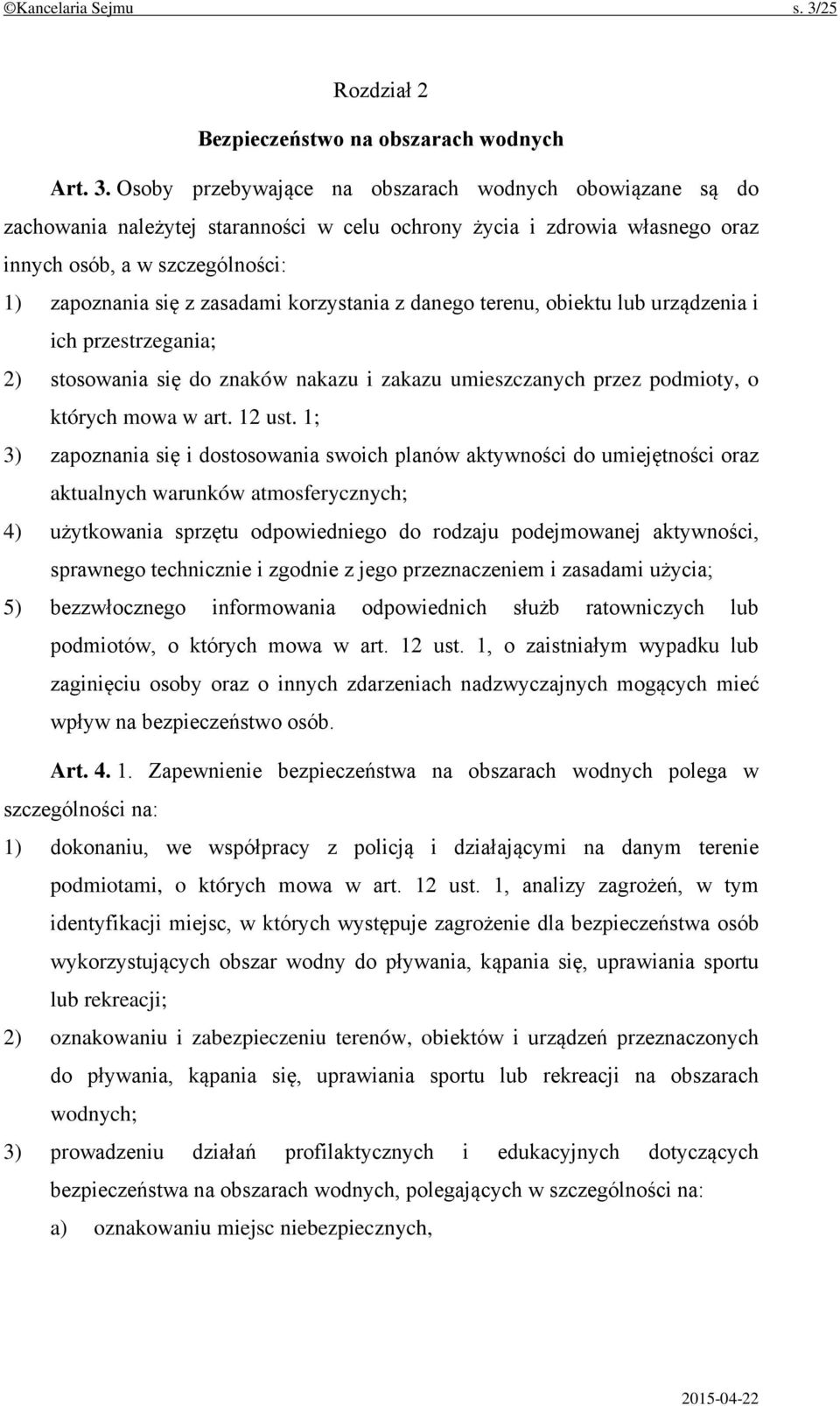 Osoby przebywające na obszarach wodnych obowiązane są do zachowania należytej staranności w celu ochrony życia i zdrowia własnego oraz innych osób, a w szczególności: 1) zapoznania się z zasadami