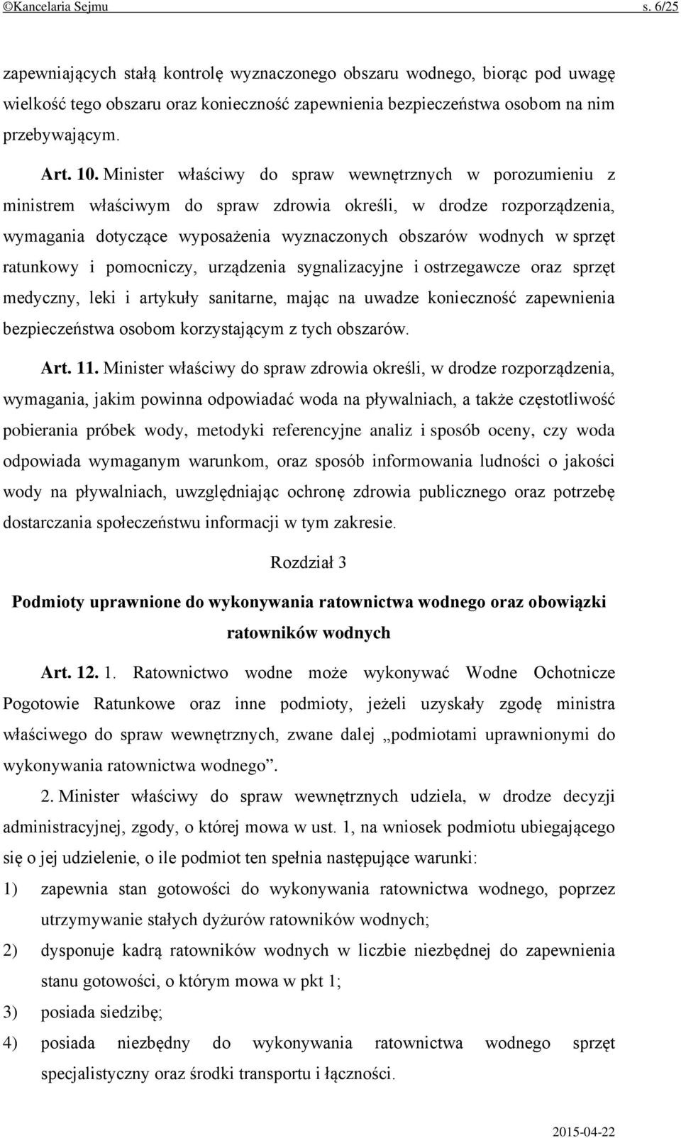 Minister właściwy do spraw wewnętrznych w porozumieniu z ministrem właściwym do spraw zdrowia określi, w drodze rozporządzenia, wymagania dotyczące wyposażenia wyznaczonych obszarów wodnych w sprzęt