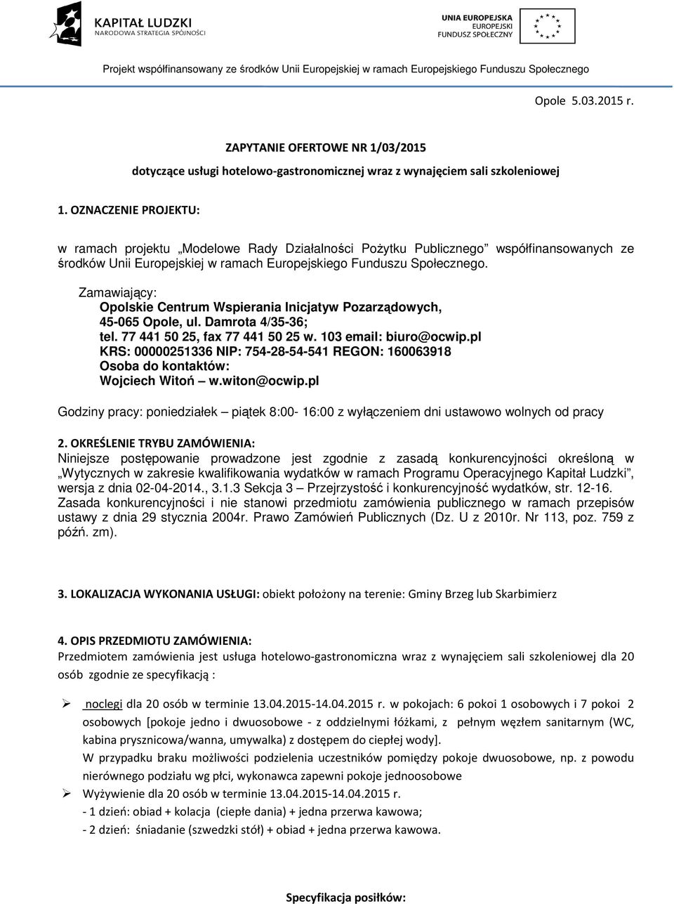 Zamawiający: Opolskie Centrum Wspierania Inicjatyw Pozarządowych, 45-065 Opole, ul. Damrota 4/35-36; tel. 77 441 50 25, fax 77 441 50 25 w. 103 email: biuro@ocwip.