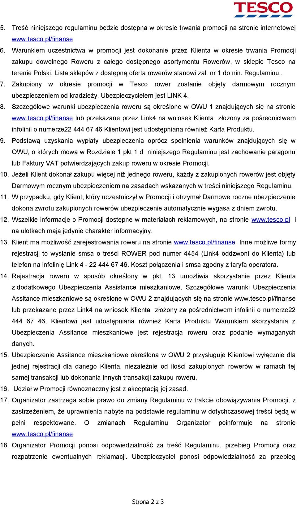 Lista sklepów z dostępną oferta rowerów stanowi zał. nr 1 do nin. Regulaminu.. 7. Zakupiony w okresie promocji w Tesco rower zostanie objęty darmowym rocznym ubezpieczeniem od kradzieży.