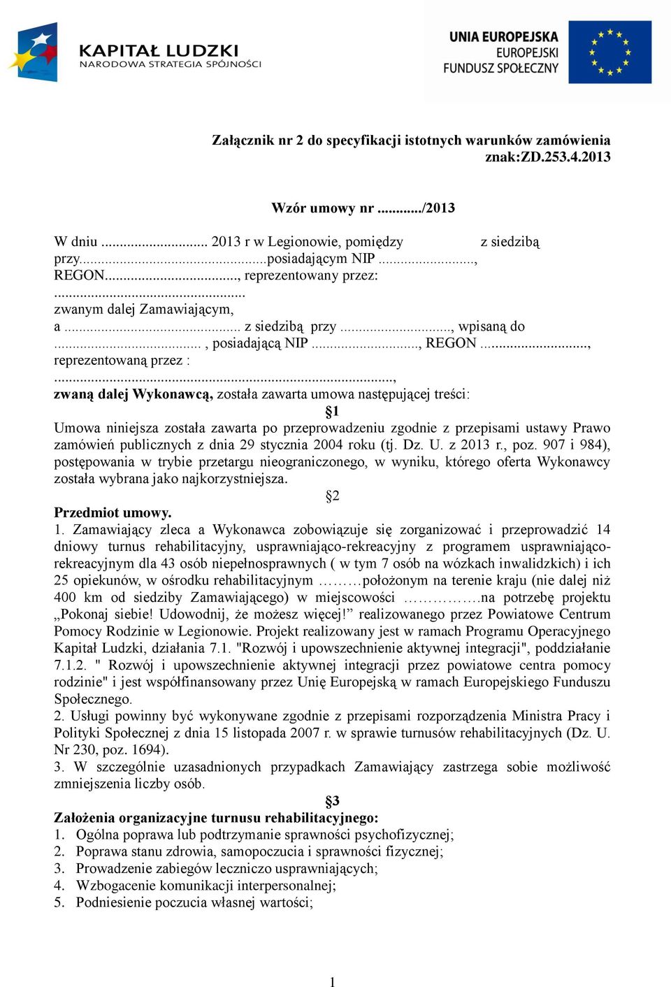 .., zwaną dalej Wykonawcą, została zawarta umowa następującej treści: 1 Umowa niniejsza została zawarta po przeprowadzeniu zgodnie z przepisami ustawy Prawo zamówień publicznych z dnia 29 stycznia