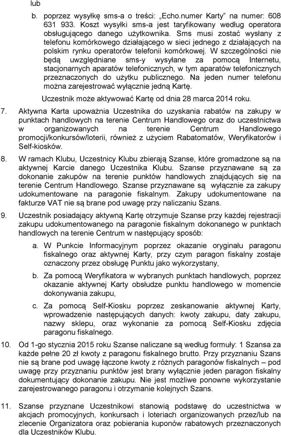 W szczególności nie będą uwzględniane sms-y wysyłane za pomocą Internetu, stacjonarnych aparatów telefonicznych, w tym aparatów telefonicznych przeznaczonych do użytku publicznego.