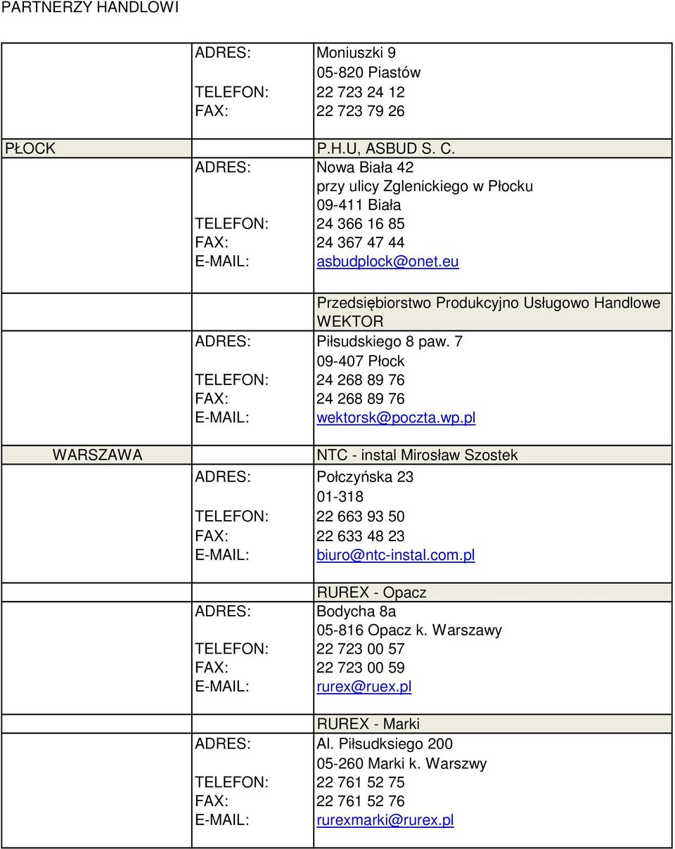 eu Przedsiębiorstwo Produkcyjno Usługowo Handlowe WEKTOR ADRES: Piłsudskiego 8 paw. 7 09-407 Płock TELEFON: 24 268 89 76 FAX: 24 268 89 76 E-MAIL: wektorsk@poczta.wp.