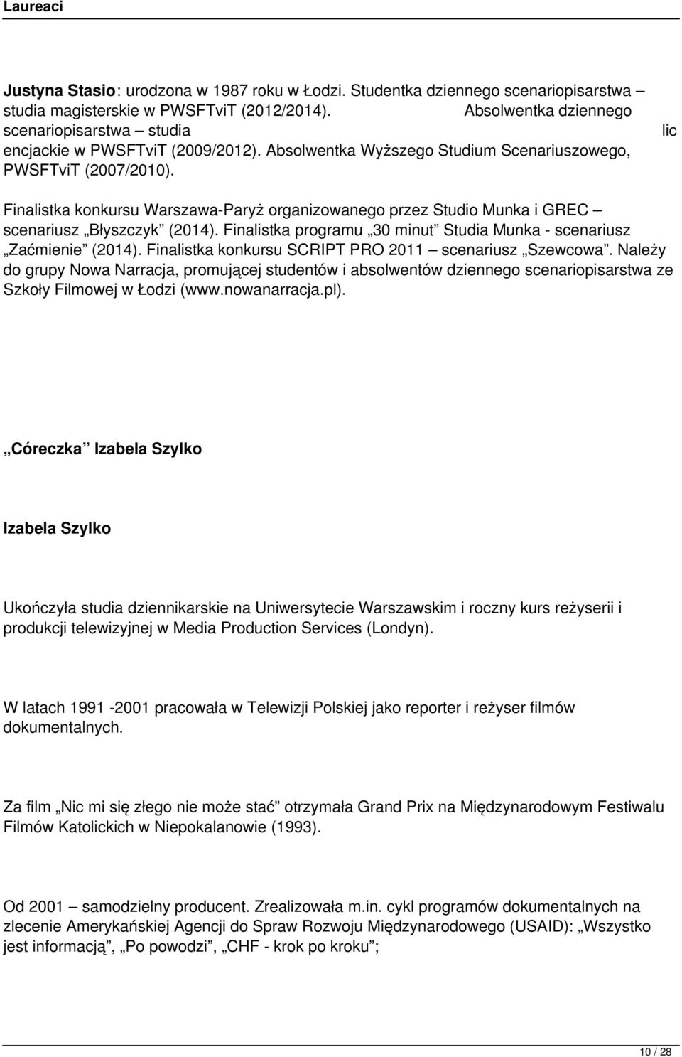 Finalistka konkursu Warszawa-Paryż organizowanego przez Studio Munka i GREC scenariusz Błyszczyk (2014). Finalistka programu 30 minut Studia Munka - scenariusz Zaćmienie (2014).