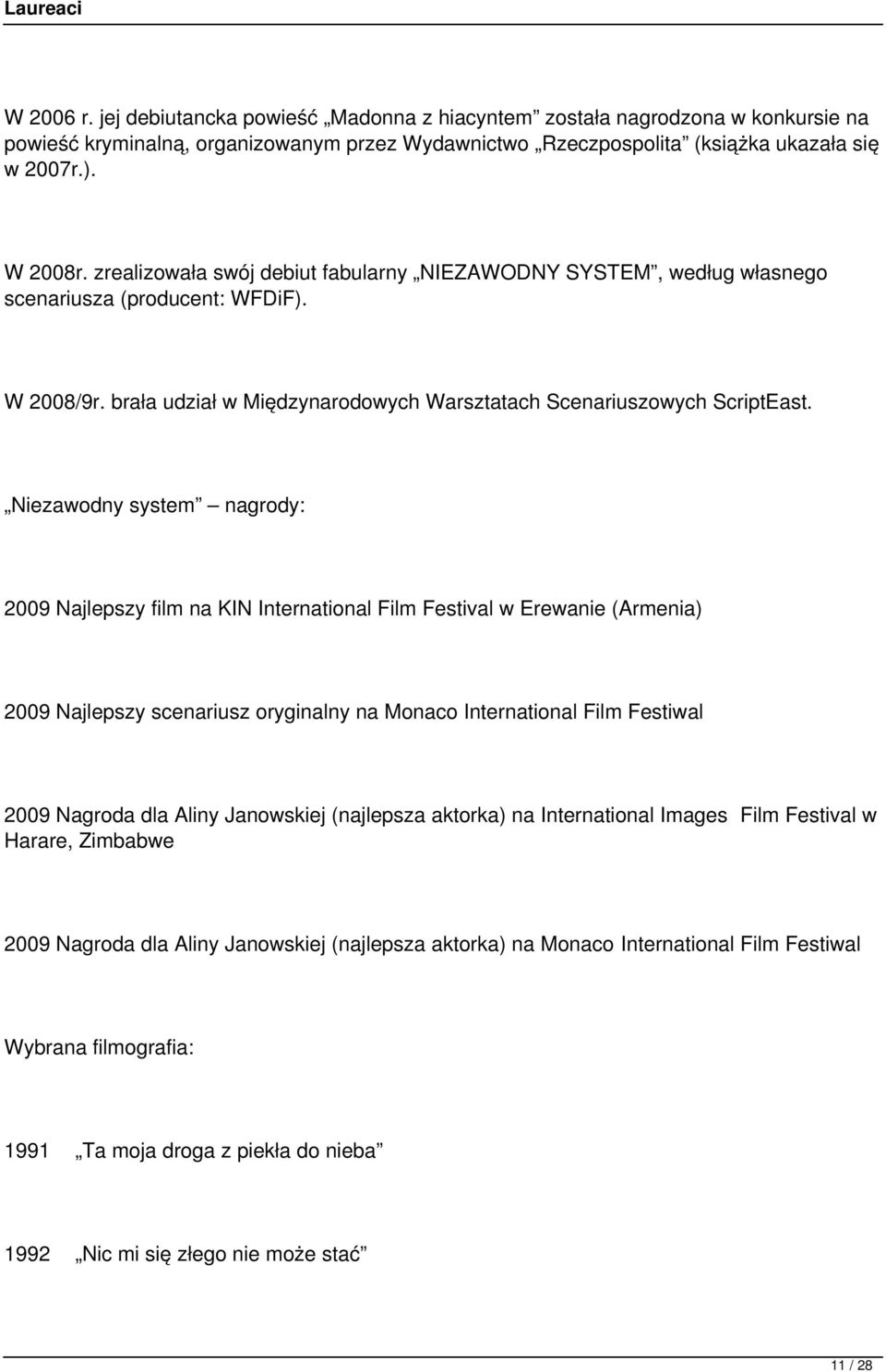 Niezawodny system nagrody: 2009 Najlepszy film na KIN International Film Festival w Erewanie (Armenia) 2009 Najlepszy scenariusz oryginalny na Monaco International Film Festiwal 2009 Nagroda dla