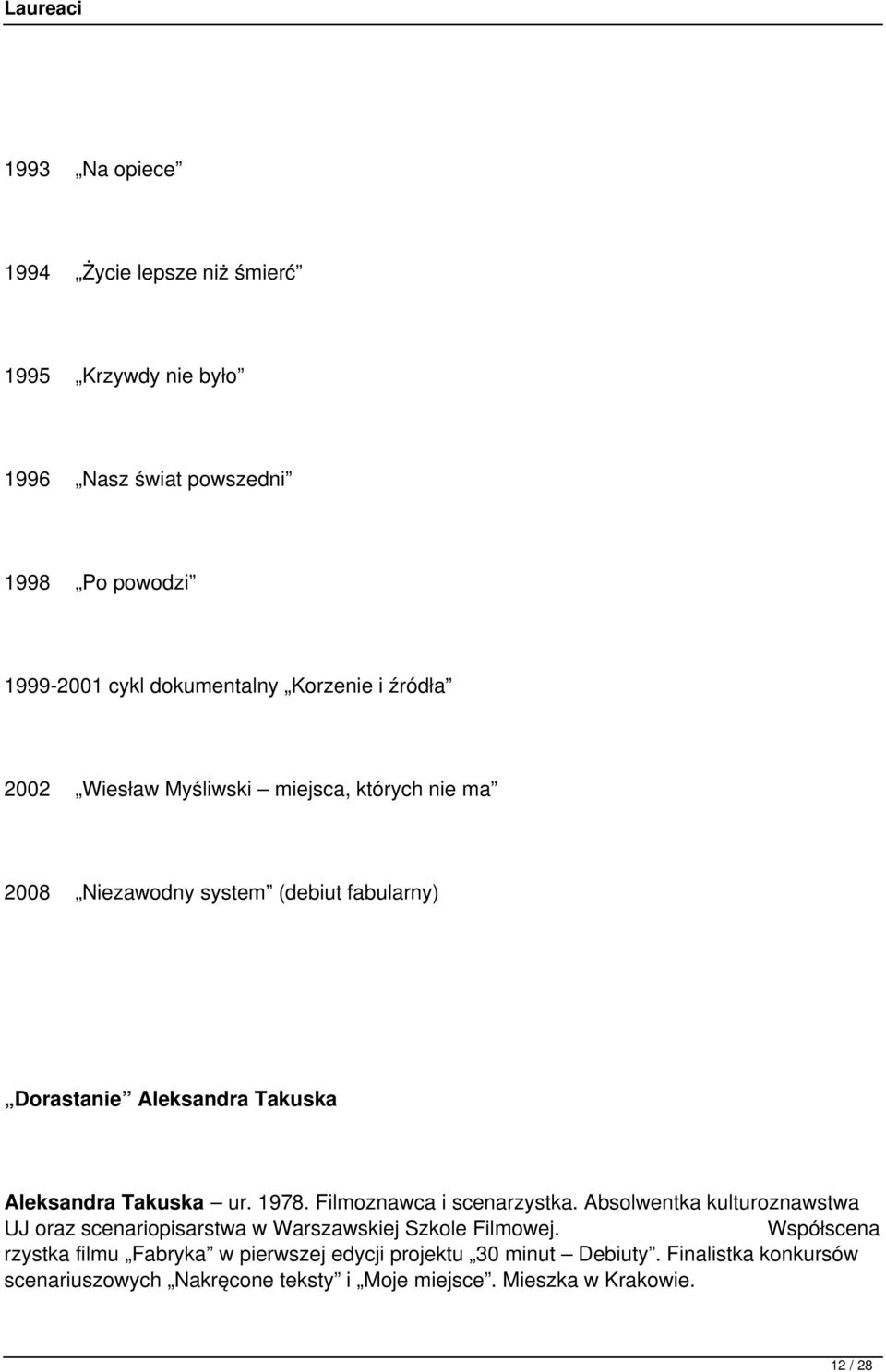 1978. Filmoznawca i scenarzystka. Absolwentka kulturoznawstwa UJ oraz scenariopisarstwa w Warszawskiej Szkole Filmowej.
